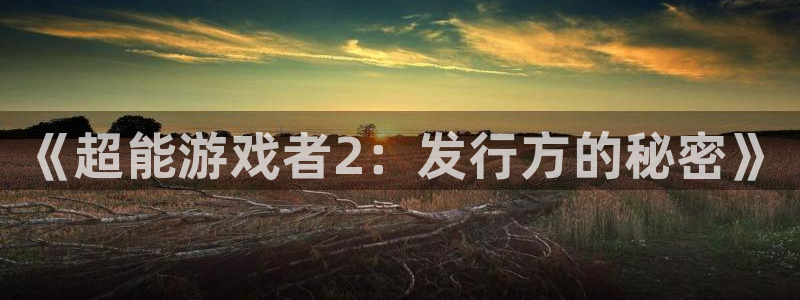 bbin视讯服装品牌怎么样：《超能游戏者2：发行方的秘密》