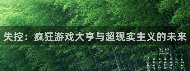 bbin视讯官网注册方法是什么：失控：疯狂游戏大亨与超现实主义的未来